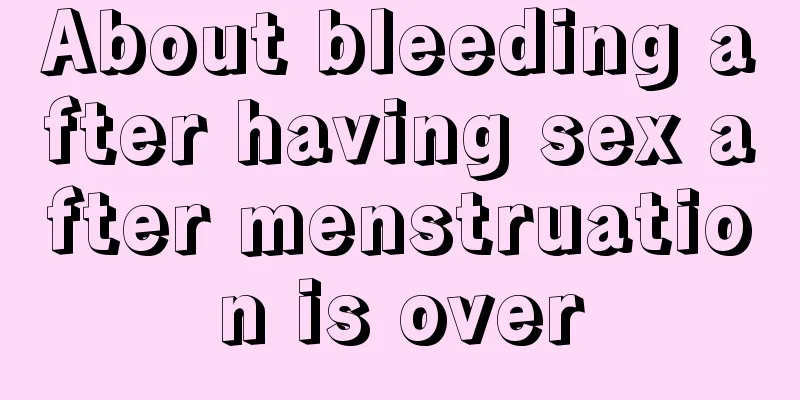 About bleeding after having sex after menstruation is over