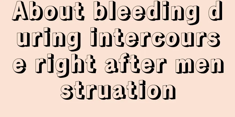 About bleeding during intercourse right after menstruation