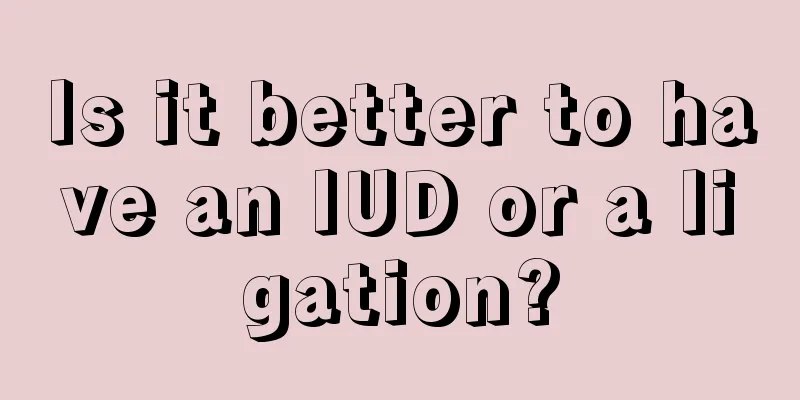 Is it better to have an IUD or a ligation?