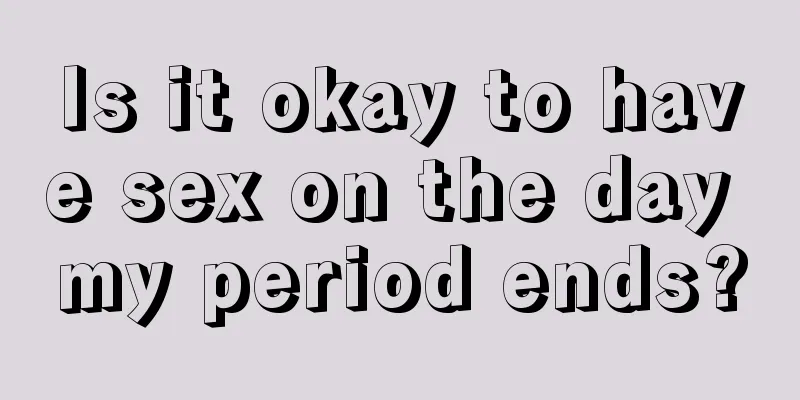 Is it okay to have sex on the day my period ends?