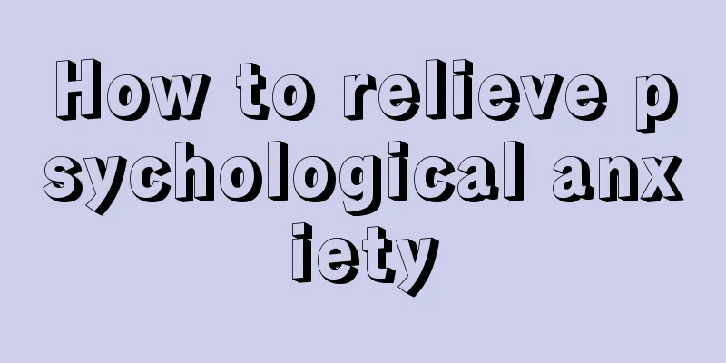 How to relieve psychological anxiety