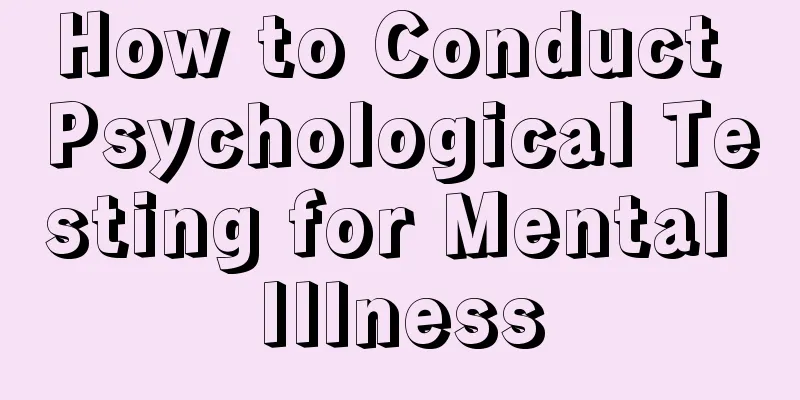 How to Conduct Psychological Testing for Mental Illness
