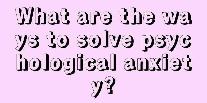 What are the ways to solve psychological anxiety?
