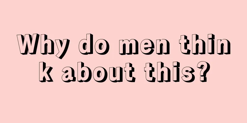 Why do men think about this?