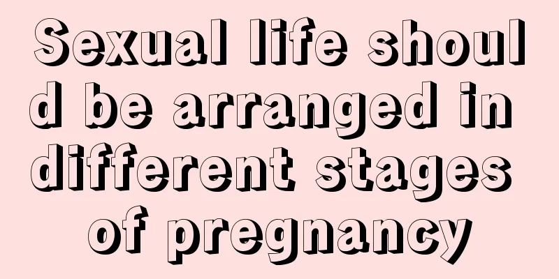 Sexual life should be arranged in different stages of pregnancy