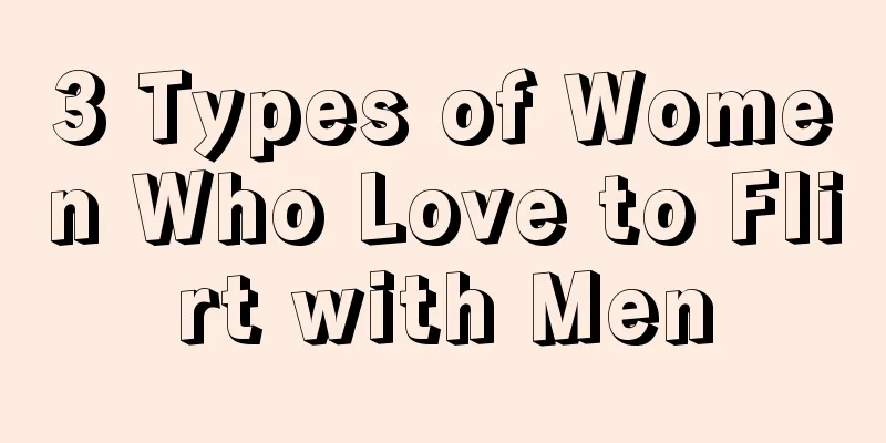 3 Types of Women Who Love to Flirt with Men