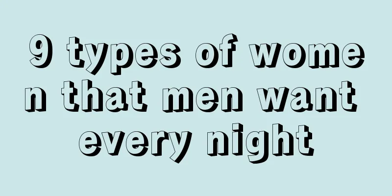 9 types of women that men want every night