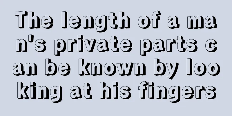 The length of a man's private parts can be known by looking at his fingers