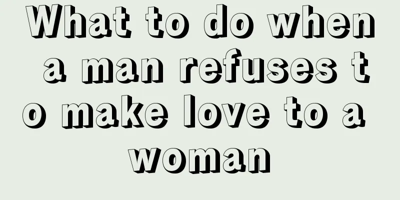 What to do when a man refuses to make love to a woman