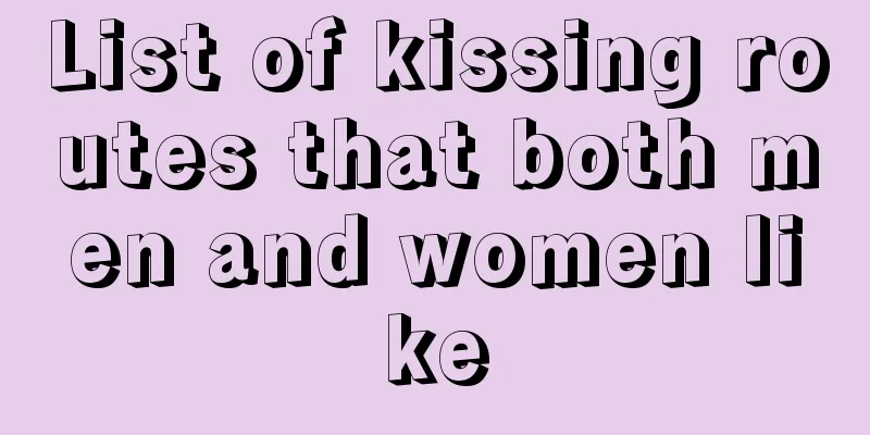 List of kissing routes that both men and women like
