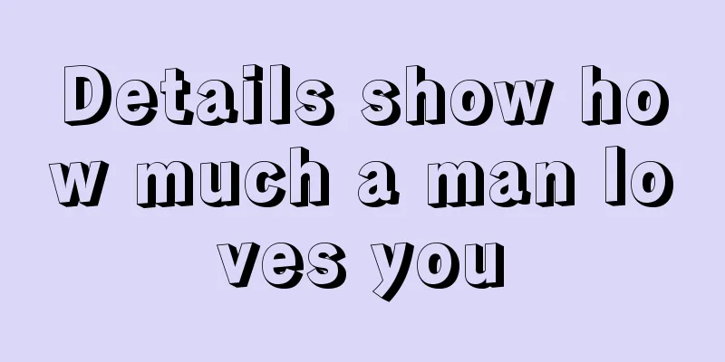 Details show how much a man loves you