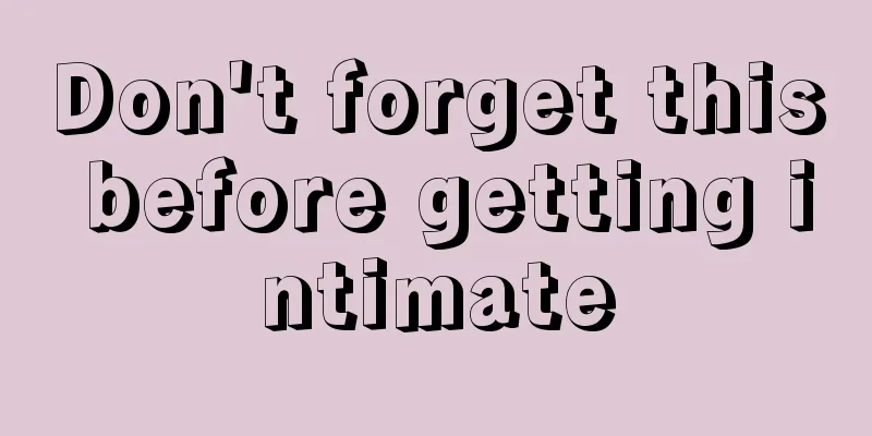 Don't forget this before getting intimate