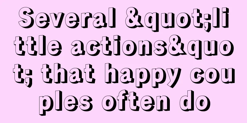 Several "little actions" that happy couples often do