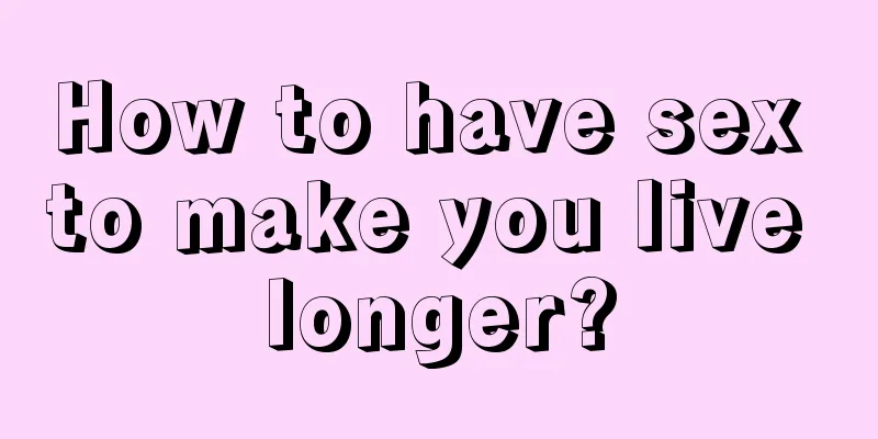 How to have sex to make you live longer?