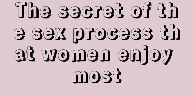 The secret of the sex process that women enjoy most