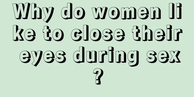 Why do women like to close their eyes during sex?