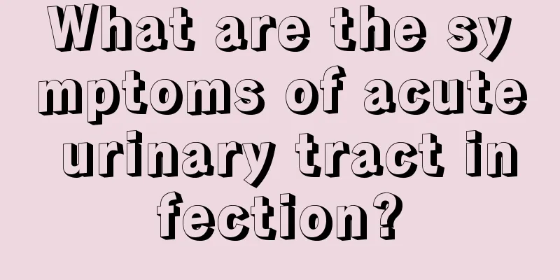What are the symptoms of acute urinary tract infection?