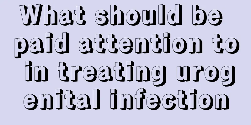 What should be paid attention to in treating urogenital infection