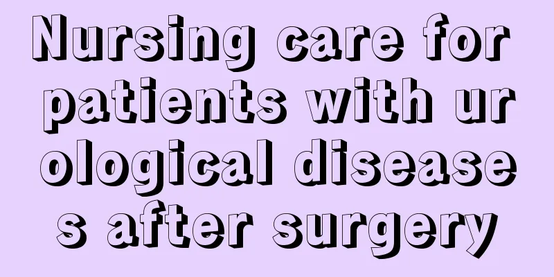 Nursing care for patients with urological diseases after surgery
