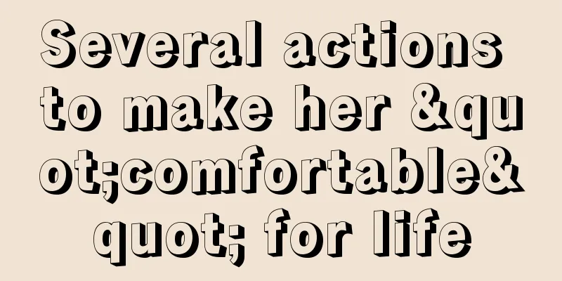 Several actions to make her "comfortable" for life