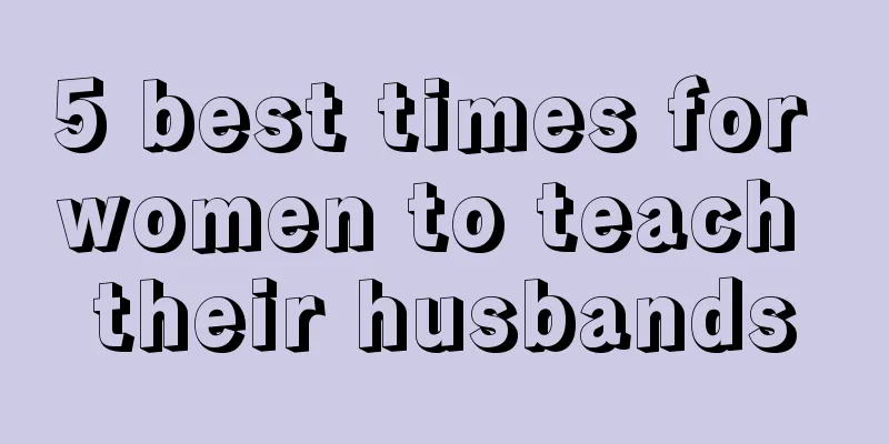 5 best times for women to teach their husbands