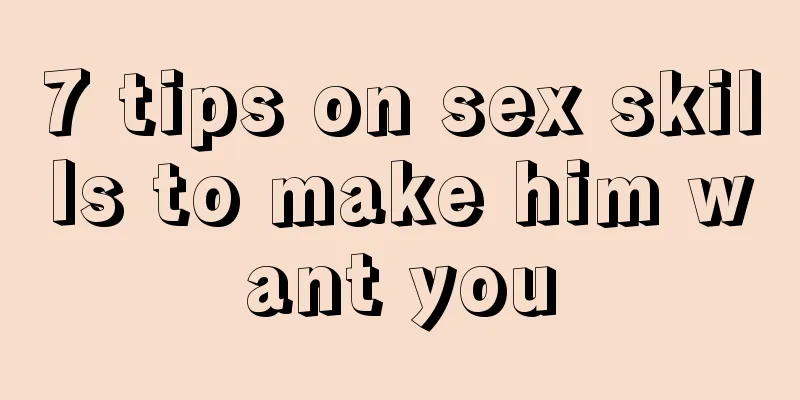 7 tips on sex skills to make him want you
