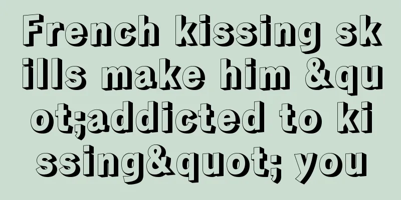 French kissing skills make him "addicted to kissing" you