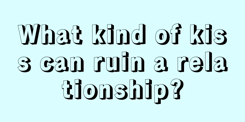 What kind of kiss can ruin a relationship?