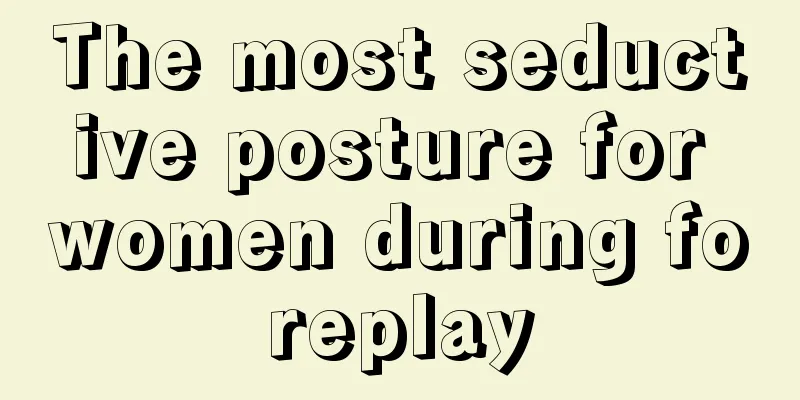 The most seductive posture for women during foreplay