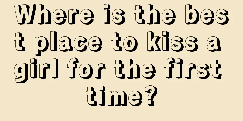 Where is the best place to kiss a girl for the first time?