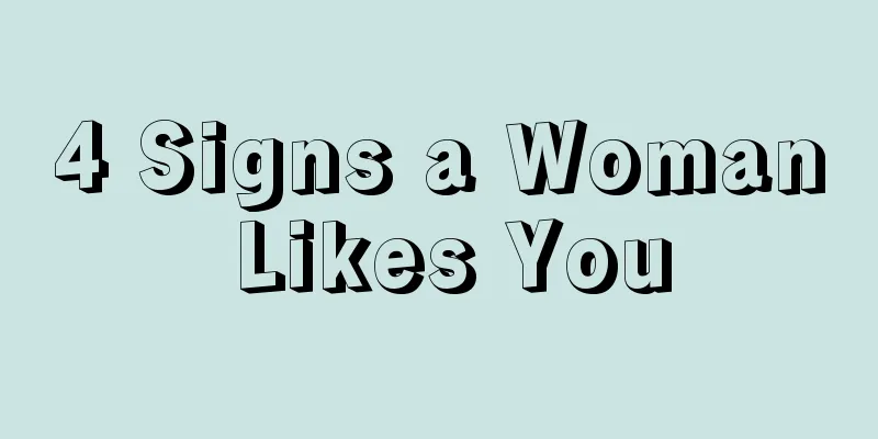 4 Signs a Woman Likes You