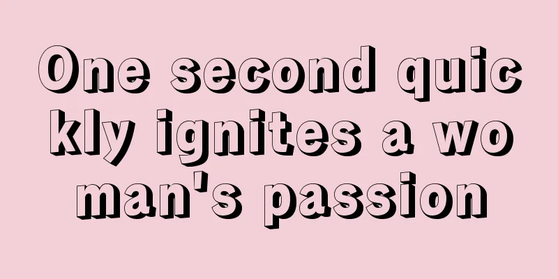 One second quickly ignites a woman's passion