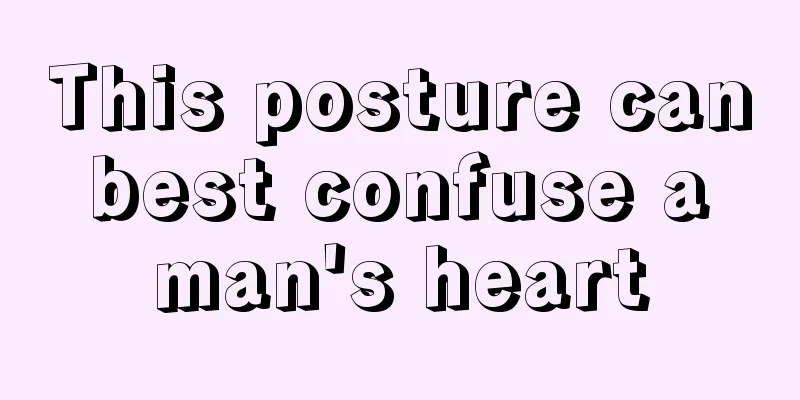 This posture can best confuse a man's heart
