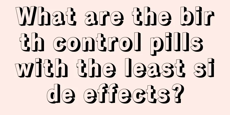 What are the birth control pills with the least side effects?