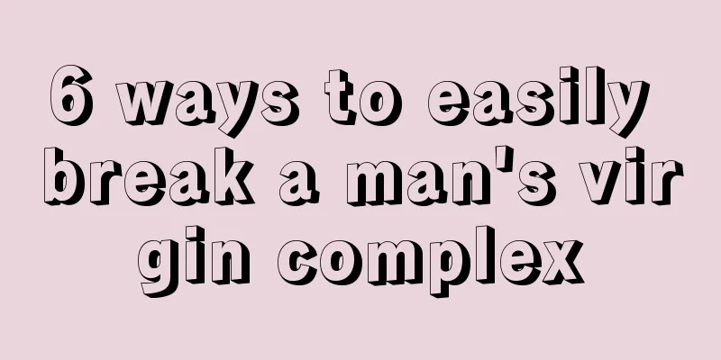 6 ways to easily break a man's virgin complex