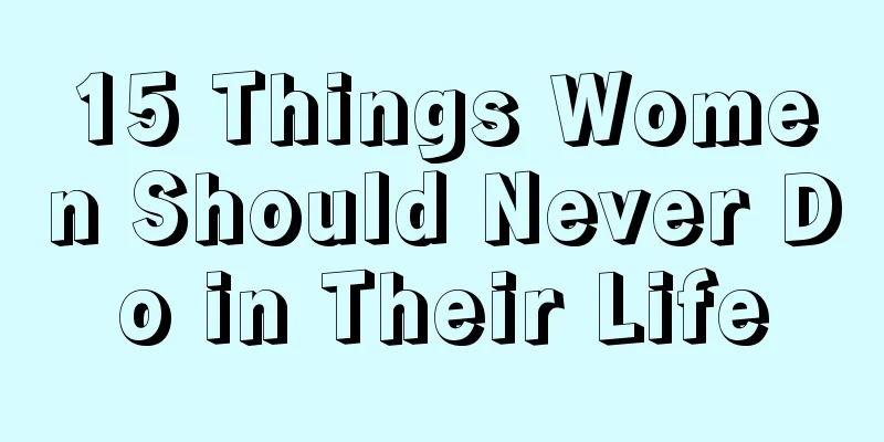 15 Things Women Should Never Do in Their Life