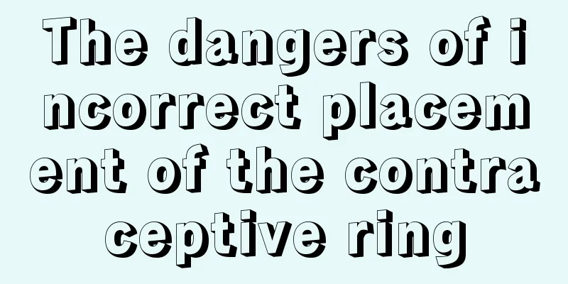 The dangers of incorrect placement of the contraceptive ring