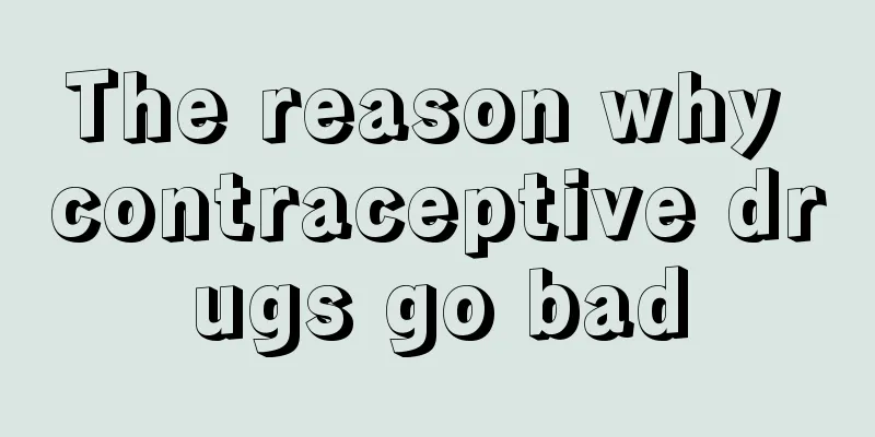 The reason why contraceptive drugs go bad