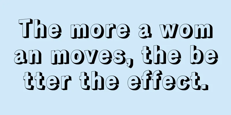 The more a woman moves, the better the effect.
