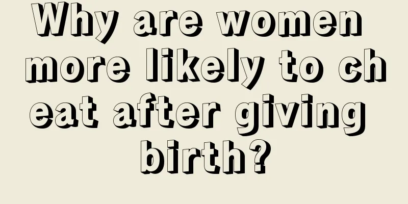 Why are women more likely to cheat after giving birth?