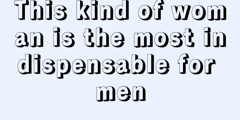 This kind of woman is the most indispensable for men