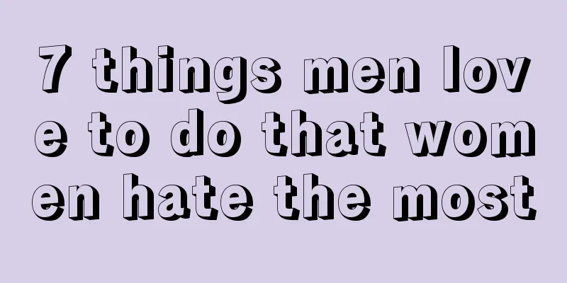 7 things men love to do that women hate the most