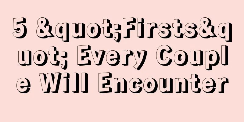 5 "Firsts" Every Couple Will Encounter