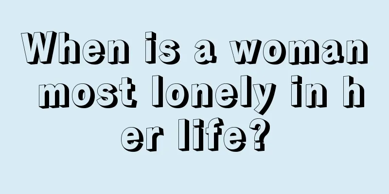 When is a woman most lonely in her life?