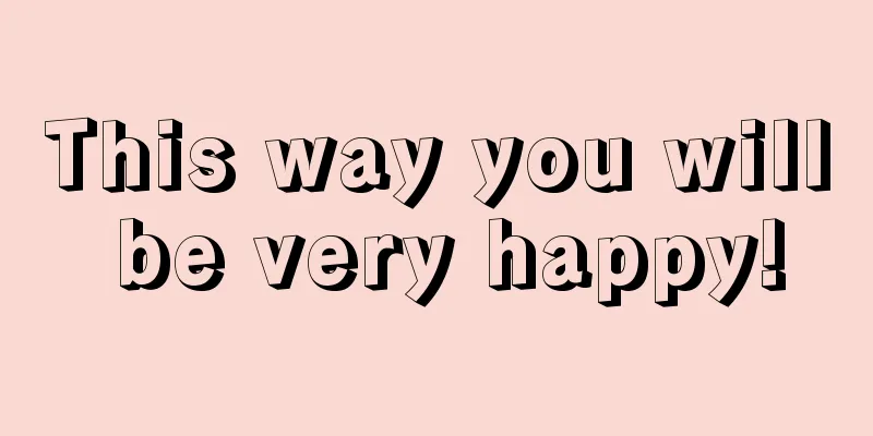 This way you will be very happy!