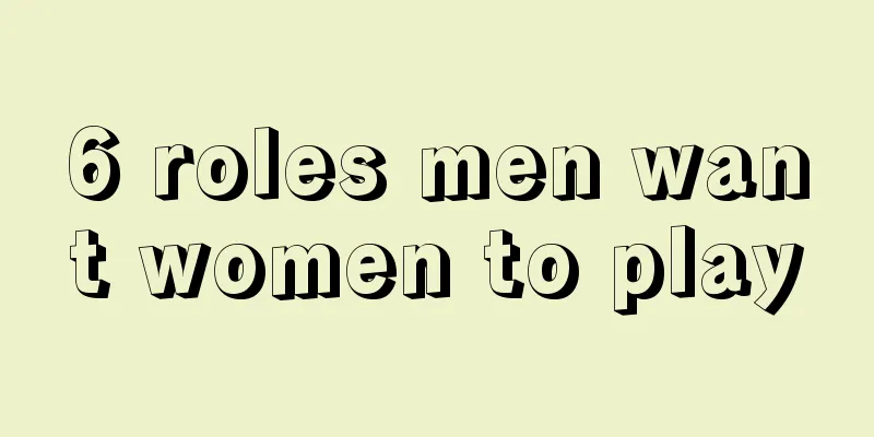 6 roles men want women to play