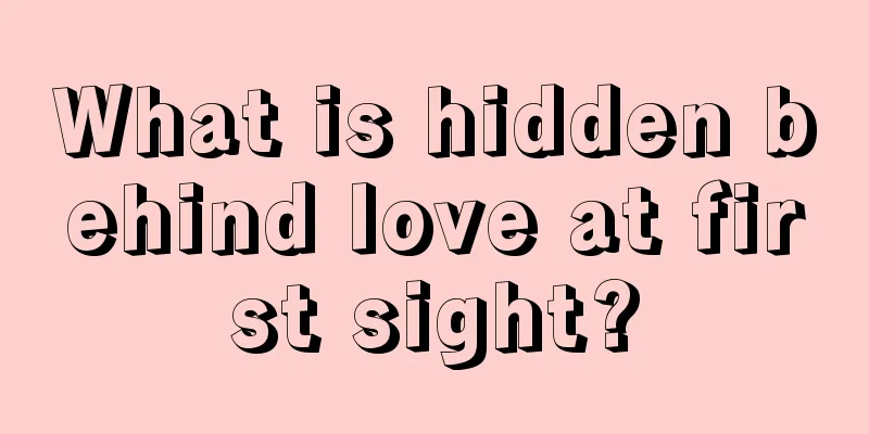 What is hidden behind love at first sight?