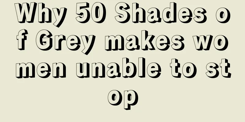 Why 50 Shades of Grey makes women unable to stop
