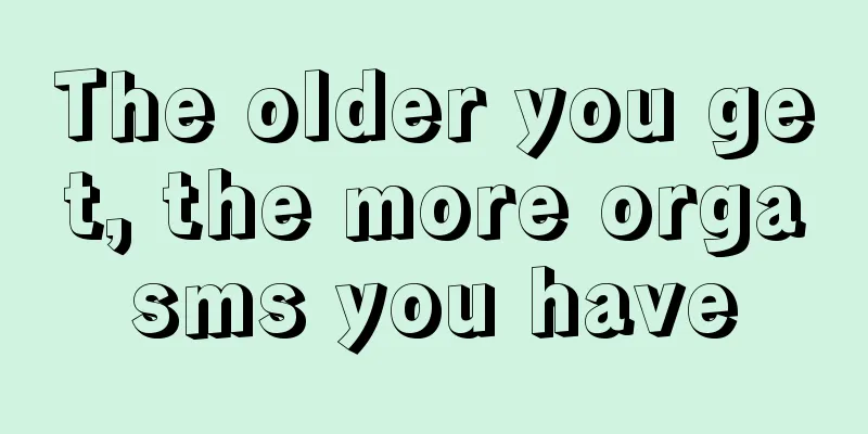 The older you get, the more orgasms you have