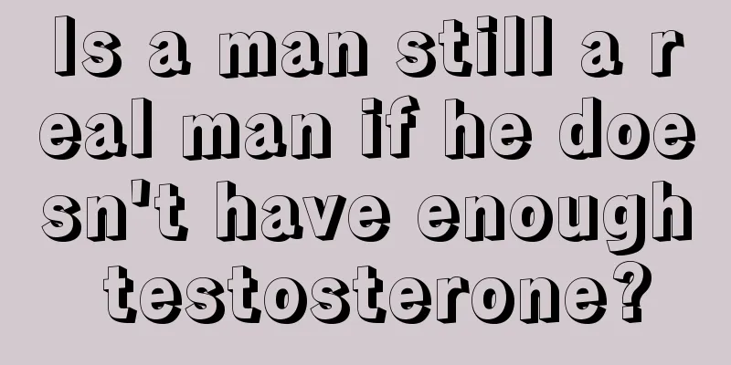 Is a man still a real man if he doesn't have enough testosterone?